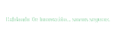 Hablando de Innovación... somos seguros.